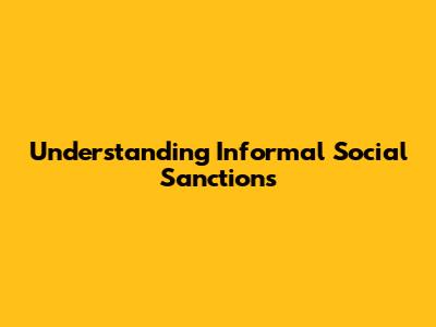 Understanding Informal Social Sanctions