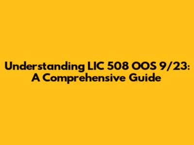 Understanding LIC 508 OOS 9/23: A Comprehensive Guide