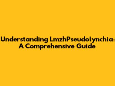 Understanding LmzhPseudolynchia: A Comprehensive Guide