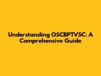 Understanding OSCBPTVSC: A Comprehensive Guide