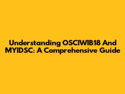 Understanding OSCIWIB18 And MYIDSC: A Comprehensive Guide