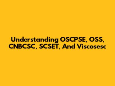 Understanding OSCPSE, OSS, CNBCSC, SCSET, And Viscosesc