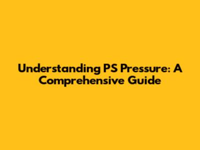 Understanding PS Pressure: A Comprehensive Guide