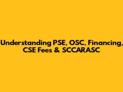 Understanding PSE, OSC, Financing, CSE Fees & SCCARASC