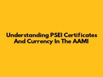 Understanding PSEI Certificates And Currency In The AAMI