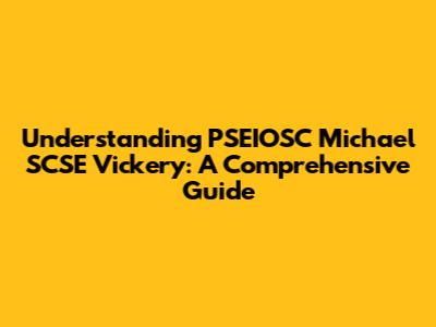 Understanding PSEIOSC Michael SCSE Vickery: A Comprehensive Guide