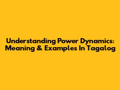 Understanding Power Dynamics: Meaning & Examples In Tagalog