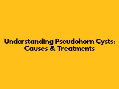 Understanding Pseudohorn Cysts: Causes & Treatments