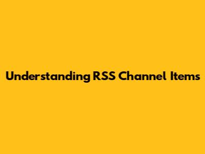 Understanding RSS Channel Items