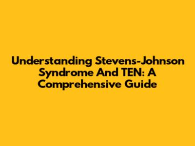 Understanding Stevens-Johnson Syndrome And TEN: A Comprehensive Guide
