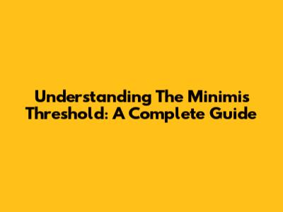 Understanding The Minimis Threshold: A Complete Guide