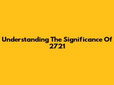 Understanding The Significance Of 2721