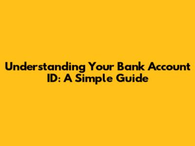 Understanding Your Bank Account ID: A Simple Guide