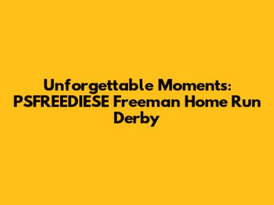 Unforgettable Moments: PSFREEDIESE Freeman Home Run Derby