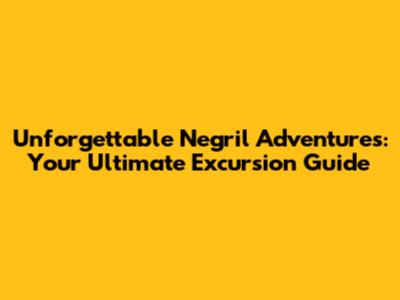 Unforgettable Negril Adventures: Your Ultimate Excursion Guide