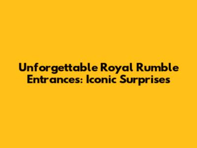 Unforgettable Royal Rumble Entrances: Iconic Surprises