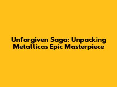 Unforgiven Saga: Unpacking Metallica's Epic Masterpiece