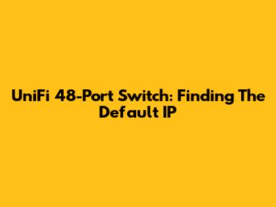 UniFi 48-Port Switch: Finding The Default IP