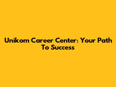 Unikom Career Center: Your Path To Success