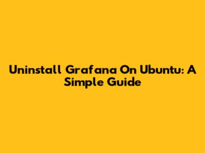 Uninstall Grafana On Ubuntu: A Simple Guide