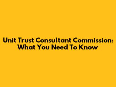 Unit Trust Consultant Commission: What You Need To Know