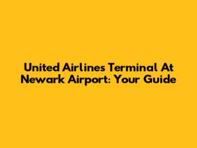 United Airlines' Terminal At Newark Airport: Your Guide