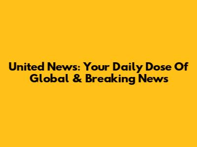 United News: Your Daily Dose Of Global & Breaking News