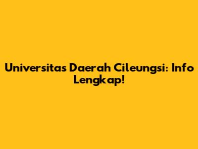 Universitas Daerah Cileungsi: Info Lengkap!