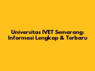 Universitas IVET Semarang: Informasi Lengkap & Terbaru