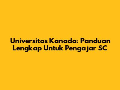 Universitas Kanada: Panduan Lengkap Untuk Pengajar SC