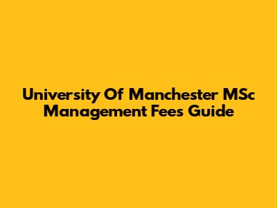 University Of Manchester MSc Management Fees Guide