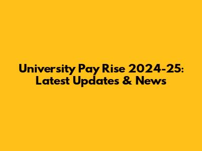 University Pay Rise 2024-25: Latest Updates & News