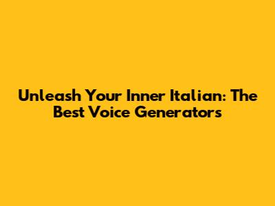 Unleash Your Inner Italian: The Best Voice Generators