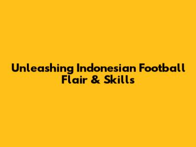 Unleashing Indonesian Football Flair & Skills