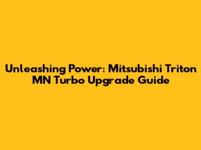 Unleashing Power: Mitsubishi Triton MN Turbo Upgrade Guide