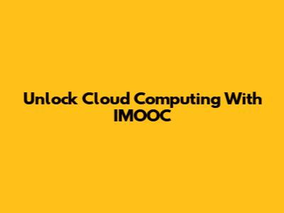 Unlock Cloud Computing With IMOOC