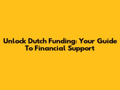 Unlock Dutch Funding: Your Guide To Financial Support
