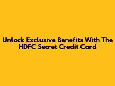 Unlock Exclusive Benefits With The HDFC Secret Credit Card