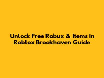 Unlock Free Robux & Items In Roblox Brookhaven Guide