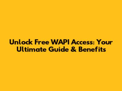 Unlock Free WAPI Access: Your Ultimate Guide & Benefits