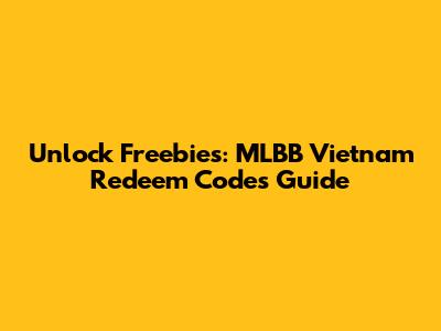 Unlock Freebies: MLBB Vietnam Redeem Codes Guide
