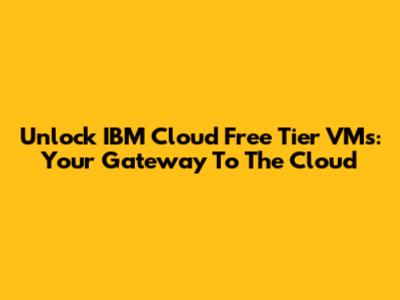 Unlock IBM Cloud Free Tier VMs: Your Gateway To The Cloud