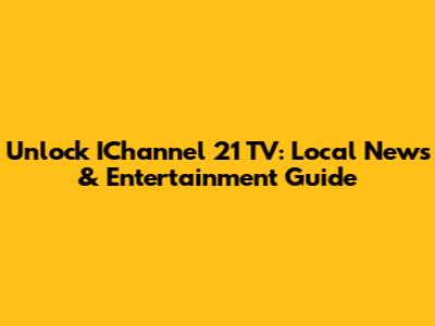 Unlock IChannel 21 TV: Local News & Entertainment Guide