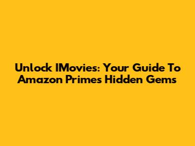 Unlock IMovies: Your Guide To Amazon Prime's Hidden Gems