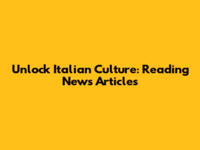 Unlock Italian Culture: Reading News Articles
