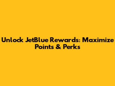 Unlock JetBlue Rewards: Maximize Points & Perks