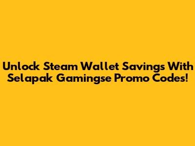 Unlock Steam Wallet Savings With Selapak Gamingse Promo Codes!