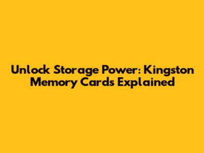 Unlock Storage Power: Kingston Memory Cards Explained
