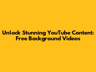 Unlock Stunning YouTube Content: Free Background Videos