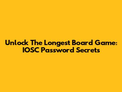 Unlock The Longest Board Game: IOSC Password Secrets